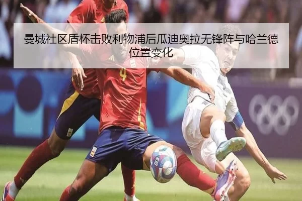 曼城社区盾杯击败利物浦后瓜迪奥拉无锋阵与哈兰德位置变化